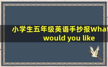 小学生五年级英语手抄报What would you like